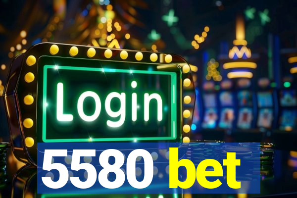 5580 bet